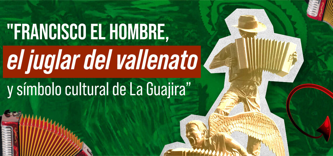 Francisco el Hombre, el juglar del vallenato y símbolo cultural de La Guajira.