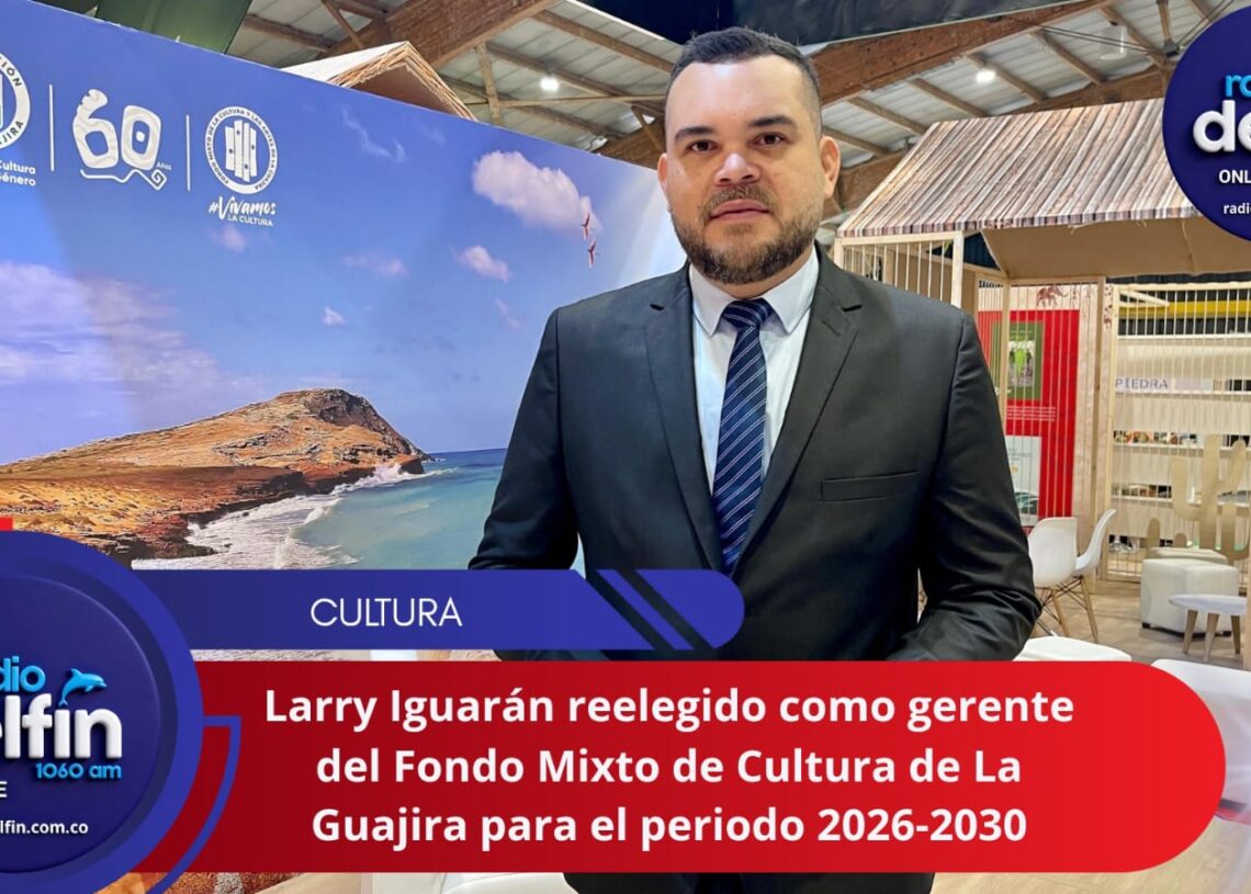 Larry Iguarán reelegido como gerente del Fondo Mixto de Cultura de La Guajira para el periodo 2026-2030.