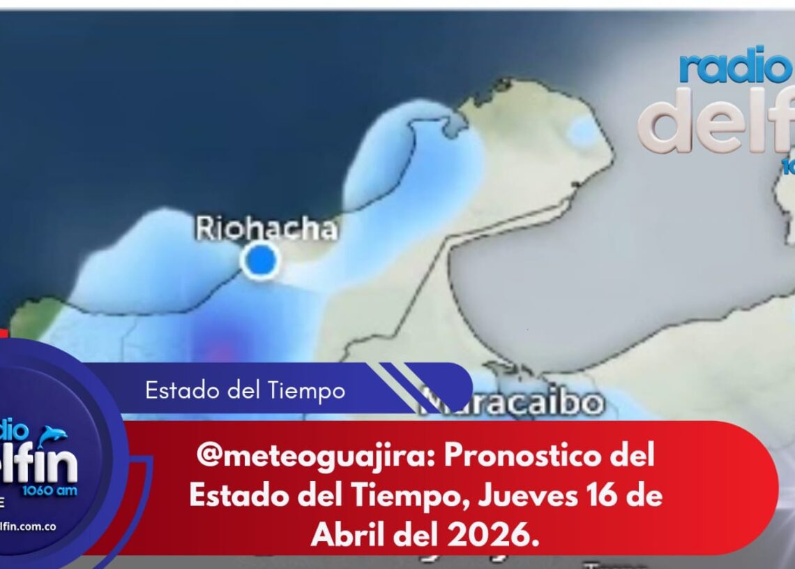 @meteoguajira: Pronostico del Estado del Tiempo, Jueves 16 de Abril del 2026.