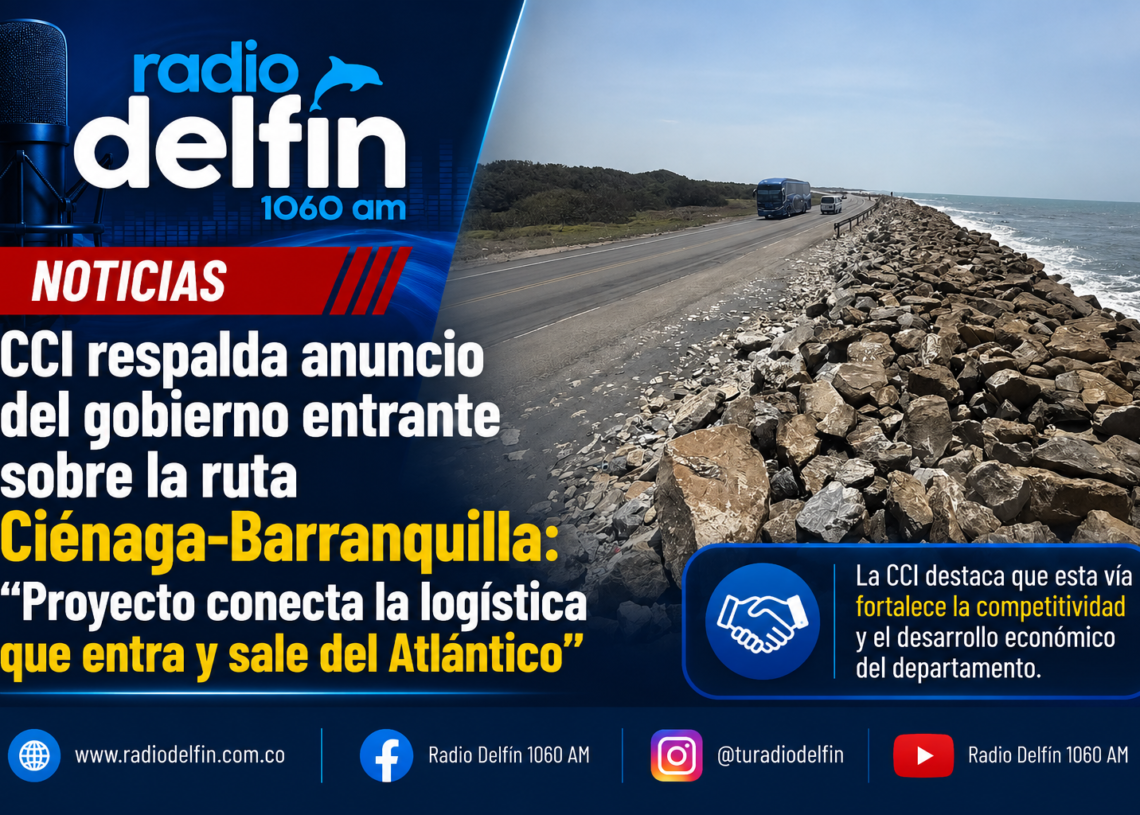 CCI respalda anuncio del gobierno entrante sobre la ruta Ciénaga-Barranquilla: “Proyecto conecta la logística que entra y sale del Atlántico”