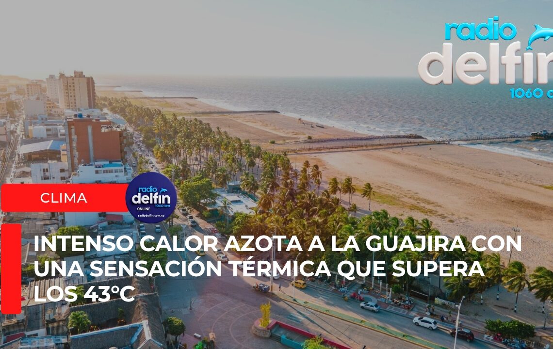 Intenso calor azota a La Guajira con una sensación térmica que supera los 43°C.
