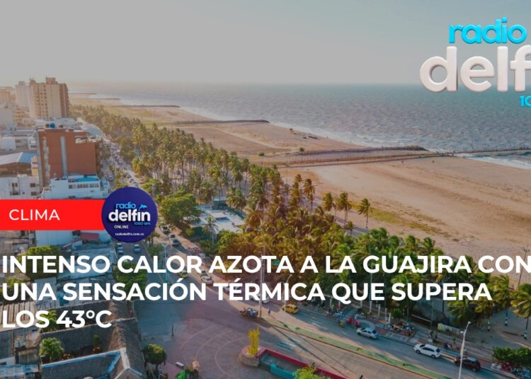 Intenso calor azota a La Guajira con una sensación térmica que supera los 43°C.