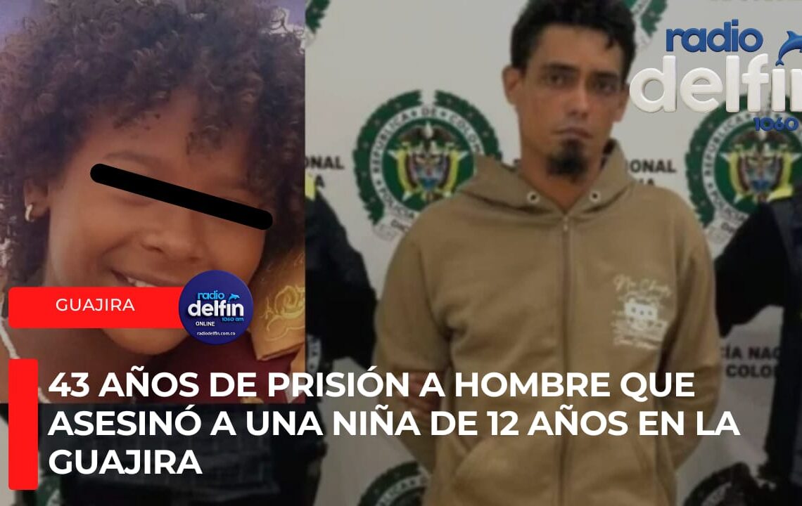 43 años de prisión a hombre que asesinó a una niña de 12 años en La Guajira.