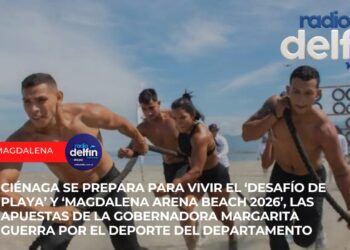 Ciénaga se prepara para vivir el ‘Desafío de Playa’ y ‘Magdalena Arena Beach 2026’, las apuestas de la gobernadora Margarita Guerra por el deporte del Departamento.