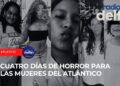Cuatro días de horror para las mujeres del Atlántico