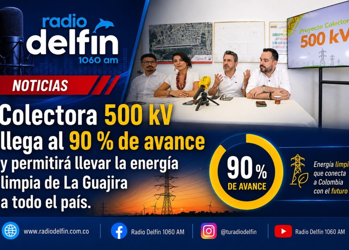 Colectora 500 kV llega al 90 % de avance y permitirá llevar la energía limpia de La Guajira a todo el país.