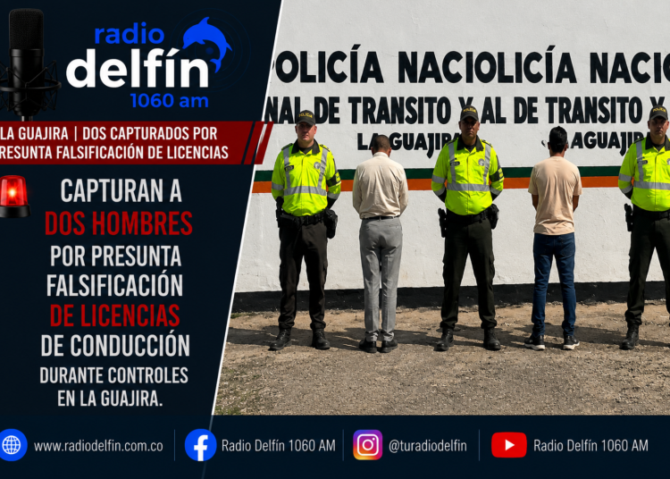 Capturan a dos hombres por presunta falsificación de licencias de conducción durante controles en La Guajira
