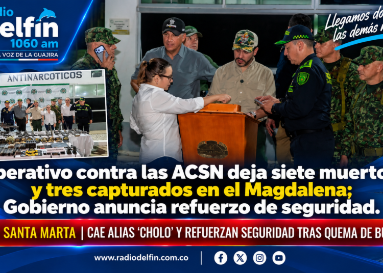 Operativo contra las ACSN deja siete muertos y tres capturados en el Magdalena; Gobierno anuncia refuerzo de seguridad
