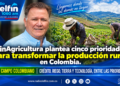 MinAgricultura plantea cinco prioridades para transformar la producción rural en Colombia.