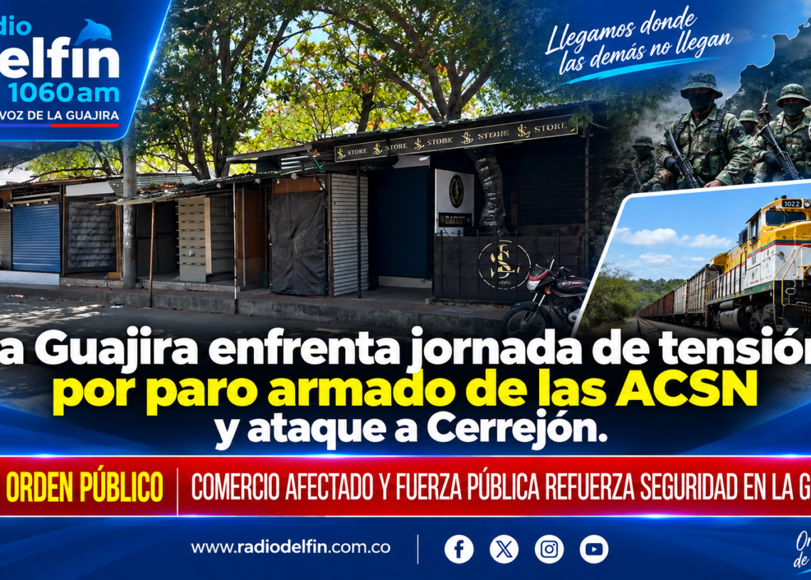 La Guajira enfrenta jornada de tensión por paro armado de las ACSN y ataque a Cerrejón.