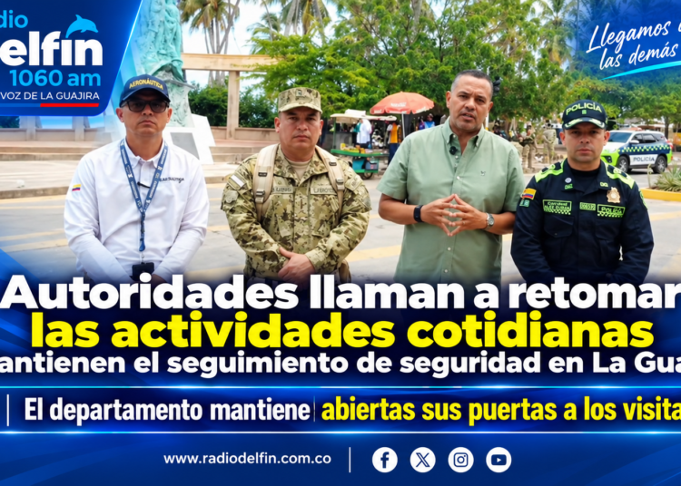 Autoridades llaman a retomar las actividades cotidianas y mantienen el seguimiento de seguridad en La Guajira