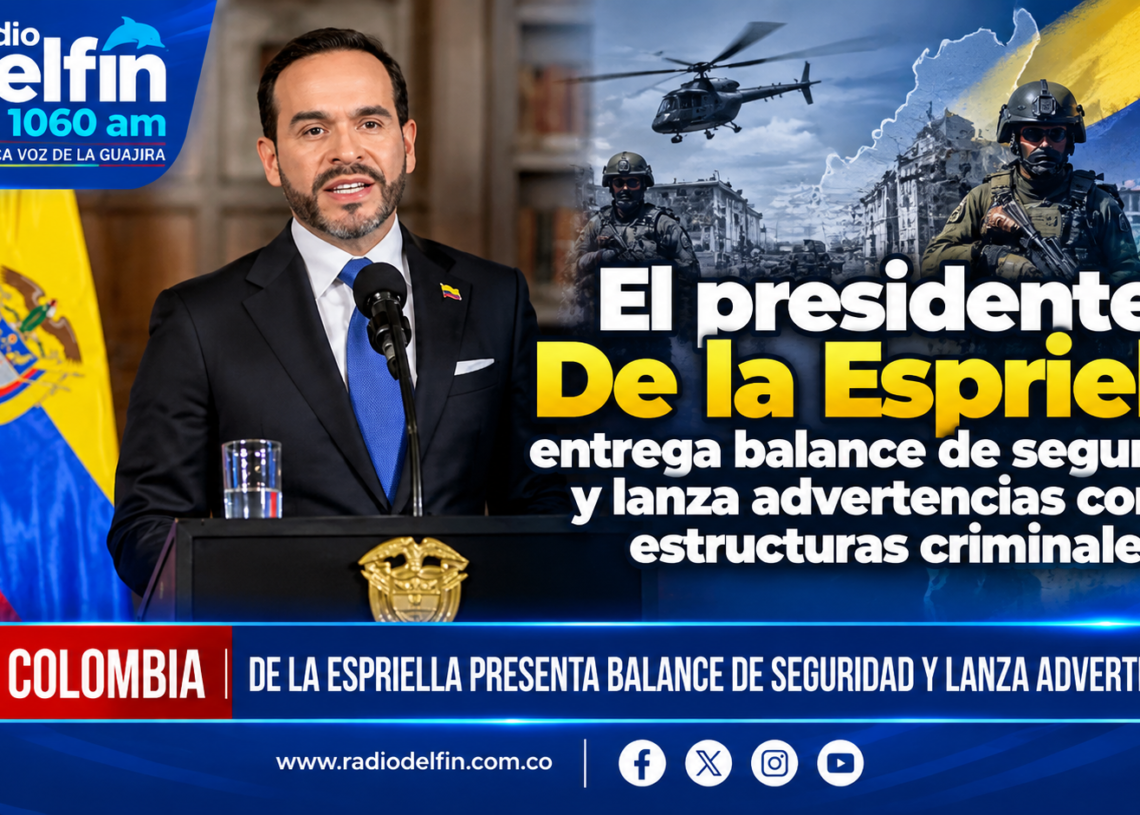El Presidente De la Espriella entrega balance de seguridad y lanza advertencias contra estructuras criminales