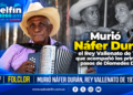 Murió Náfer Durán, el Rey Vallenato de 1976 que acompañó los primeros pasos de Diomedes Díaz.