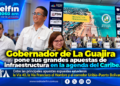 Gobernador de La Guajira pone sus grandes apuestas de infraestructura en la agenda del Caribe.
