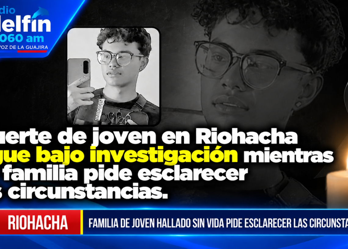 Muerte de joven en Riohacha sigue bajo investigación mientras su familia pide esclarecer las circunstancias.