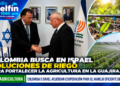 Colombia busca en Israel soluciones de riego para fortalecer la agricultura en La Guajira.