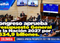 Congreso aprueba Presupuesto General de la Nación 2027 por $634,9 billones.