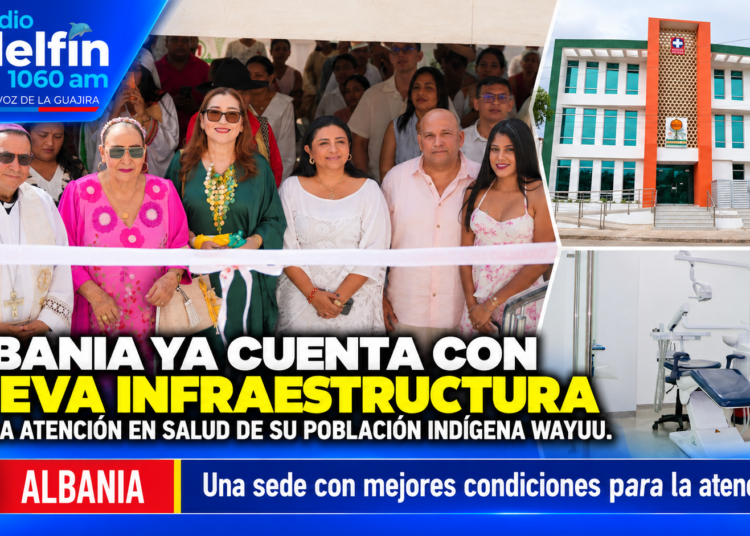 ALBANIA YA CUENTA CON NUEVA INFRAESTRUCTURA PARA LA ATENCIÓN EN SALUD DE SU POBLACIÓN INDÍGENA WAYUU.