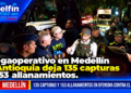 Megaoperativo en Medellín y Antioquia deja 135 capturas y 153 allanamientos.