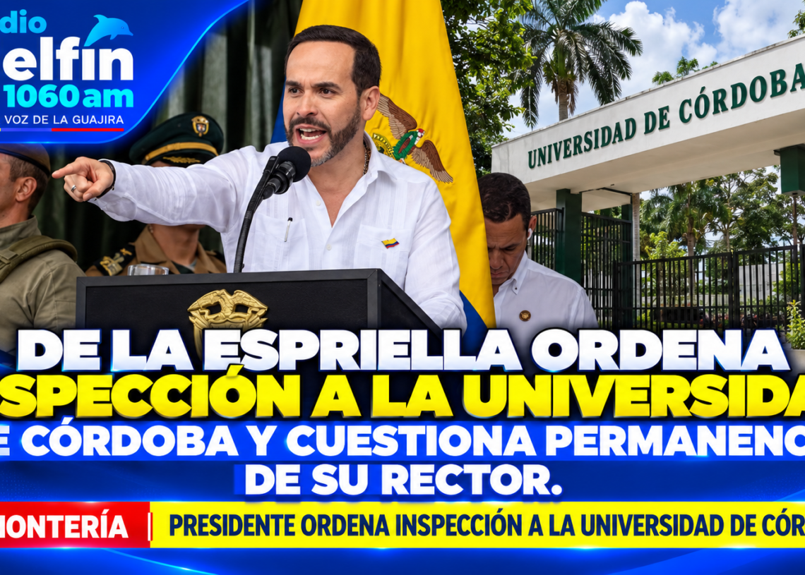 De La Espriella ordena inspección a la Universidad de Córdoba y cuestiona permanencia de su rector