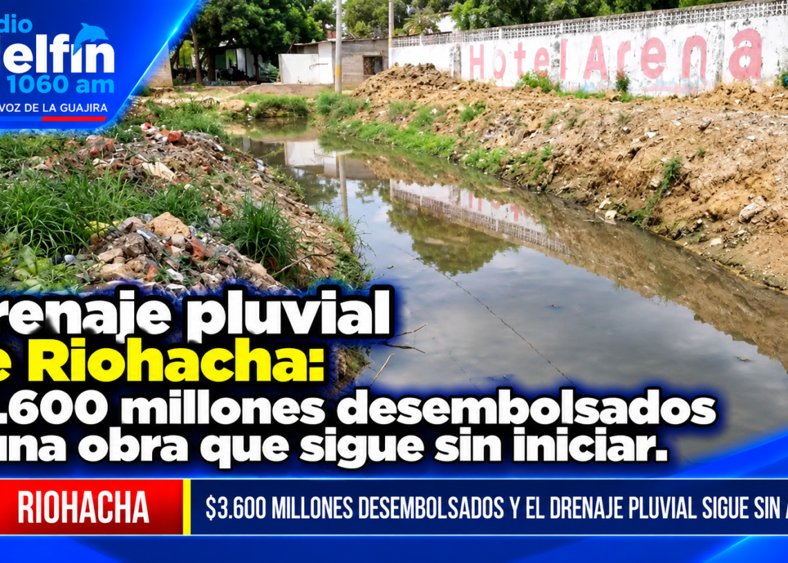 Drenaje pluvial de Riohacha: $3.600 millones desembolsados y una obra que sigue sin iniciar.