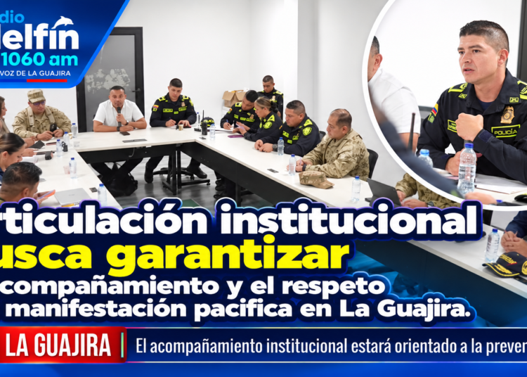 Articulación institucional busca garantizar el acompañamiento y el respeto a la manifestación pacífica en La Guajira.